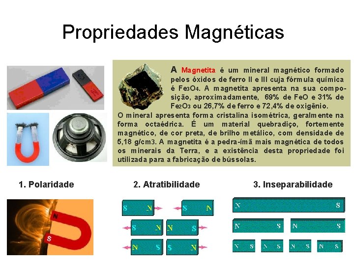 Propriedades Magnéticas A Magnetita é um mineral magnético formado pelos óxidos de ferro II