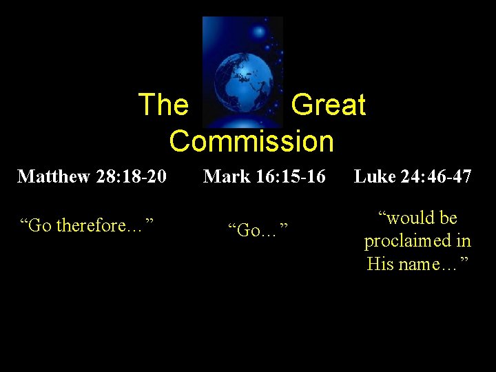 The Great Commission Matthew 28: 18 -20 “Go therefore…” Mark 16: 15 -16 “Go…”