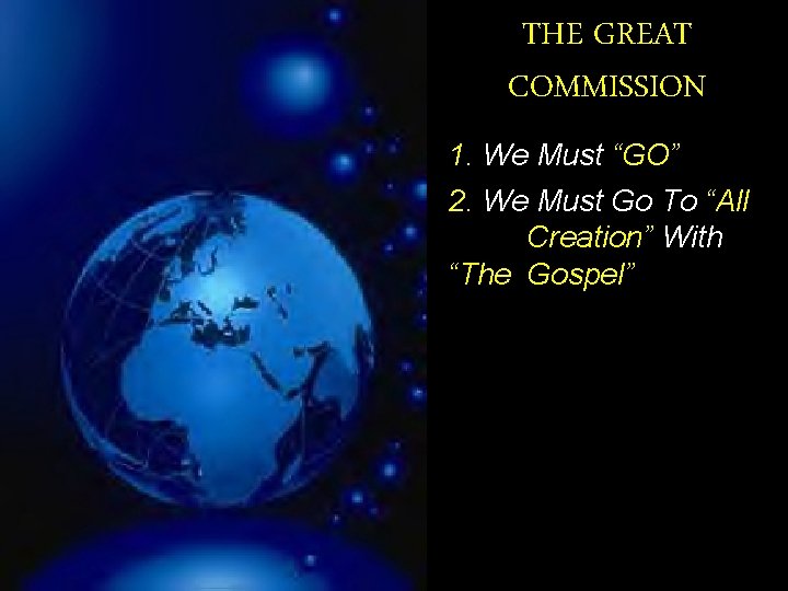 THE GREAT COMMISSION 1. We Must “GO” 2. We Must Go To “All Creation”