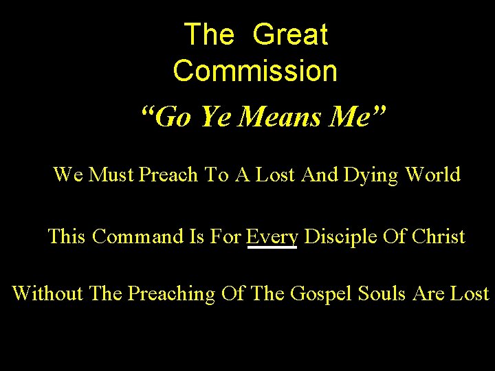 The Great Commission “Go Ye Means Me” We Must Preach To A Lost And