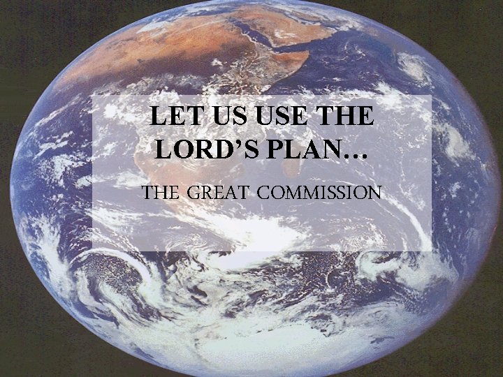 LET US USE THE LORD’S PLAN… THE GREAT COMMISSION 