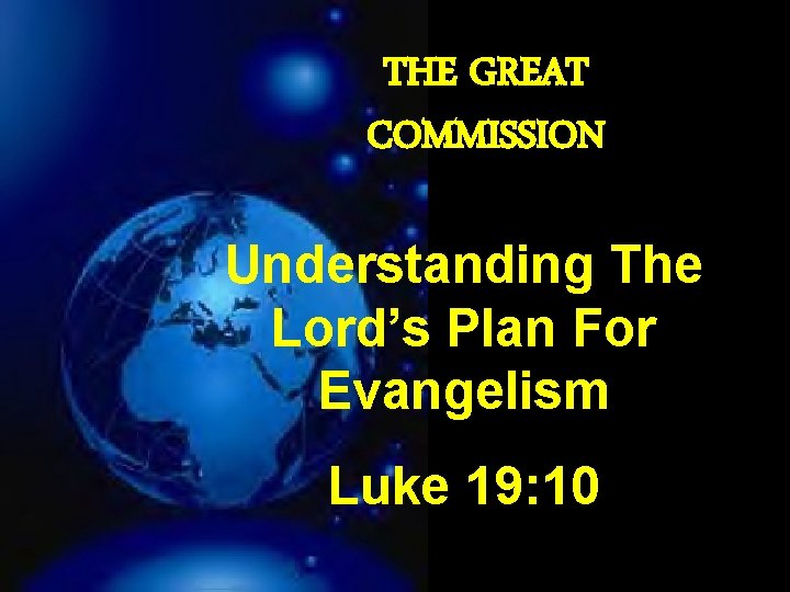 THE GREAT COMMISSION Understanding The Lord’s Plan For Evangelism Luke 19: 10 