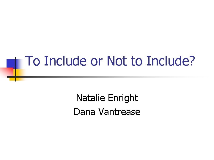 To Include or Not to Include? Natalie Enright Dana Vantrease 