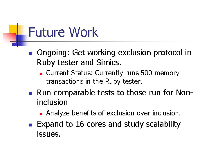 Future Work n Ongoing: Get working exclusion protocol in Ruby tester and Simics. n