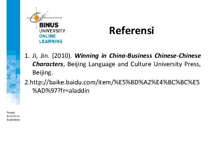 Referensi 1. Ji, Jin. (2010). Winning in China-Business Chinese-Chinese Characters, Beijing Language and Culture