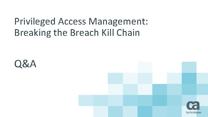 Privileged Access Management: Breaking the Breach Kill Chain Q&A 