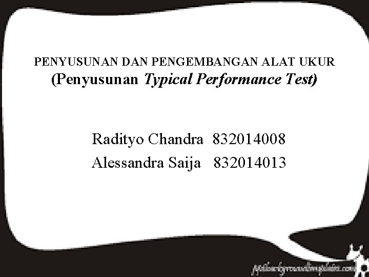 PENYUSUNAN DAN PENGEMBANGAN ALAT UKUR (Penyusunan Typical Performance Test) Radityo Chandra 832014008 Alessandra Saija