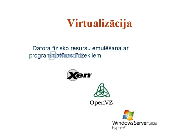 Virtualizācija Datora fizisko resursu emulēšana ar programmatūras līdzekļiem. 