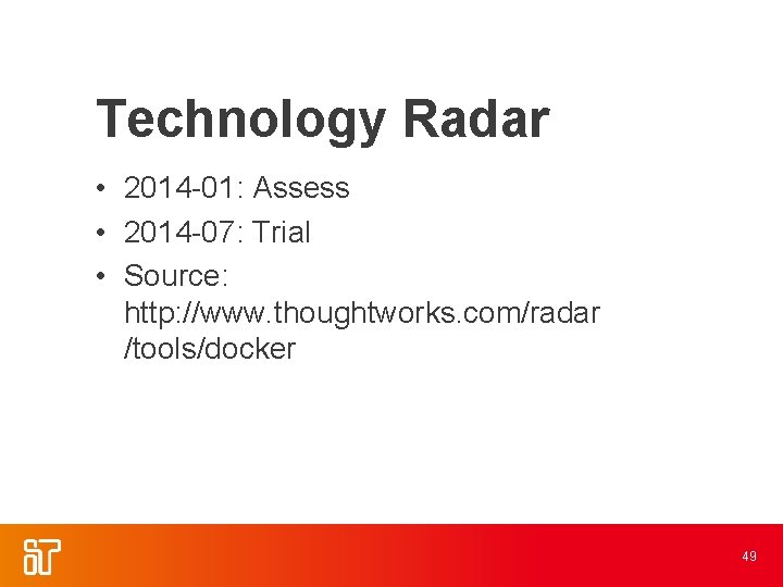 Technology Radar • 2014 -01: Assess • 2014 -07: Trial • Source: http: //www.