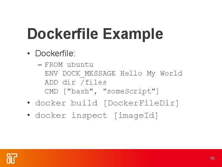 Dockerfile Example • Dockerfile: – FROM ubuntu ENV DOCK_MESSAGE Hello My World ADD dir