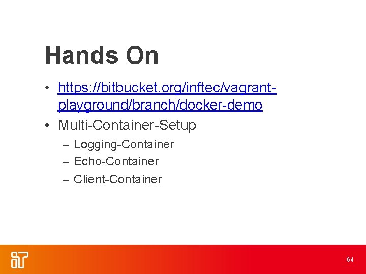 Hands On • https: //bitbucket. org/inftec/vagrantplayground/branch/docker-demo • Multi-Container-Setup – Logging-Container – Echo-Container – Client-Container