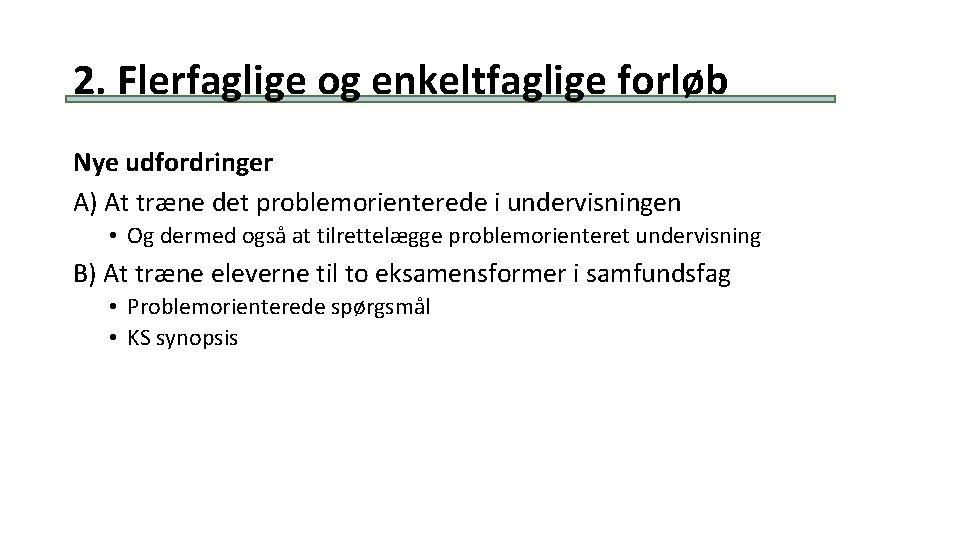 2. Flerfaglige og enkeltfaglige forløb Nye udfordringer A) At træne det problemorienterede i undervisningen 2. Flerfaglige og enkeltfaglige forløb Nye udfordringer A) At træne det problemorienterede i undervisningen