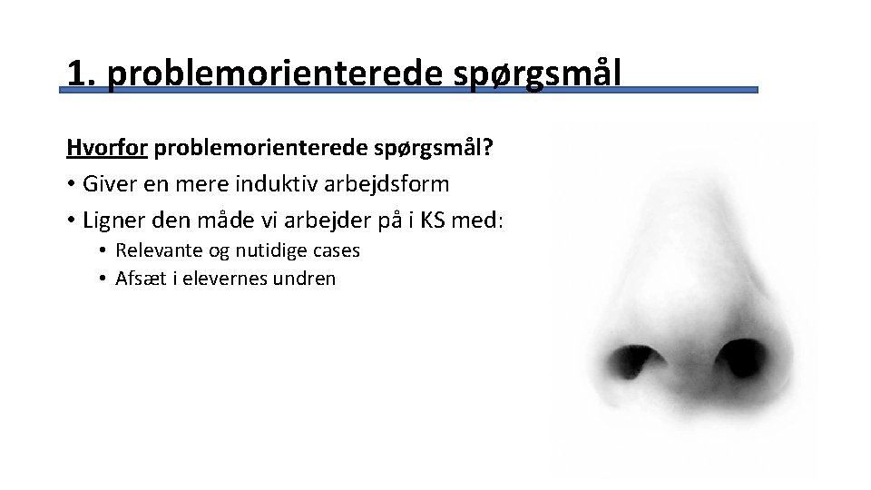 1. problemorienterede spørgsmål Hvorfor problemorienterede spørgsmål? • Giver en mere induktiv arbejdsform • Ligner 1. problemorienterede spørgsmål Hvorfor problemorienterede spørgsmål? • Giver en mere induktiv arbejdsform • Ligner