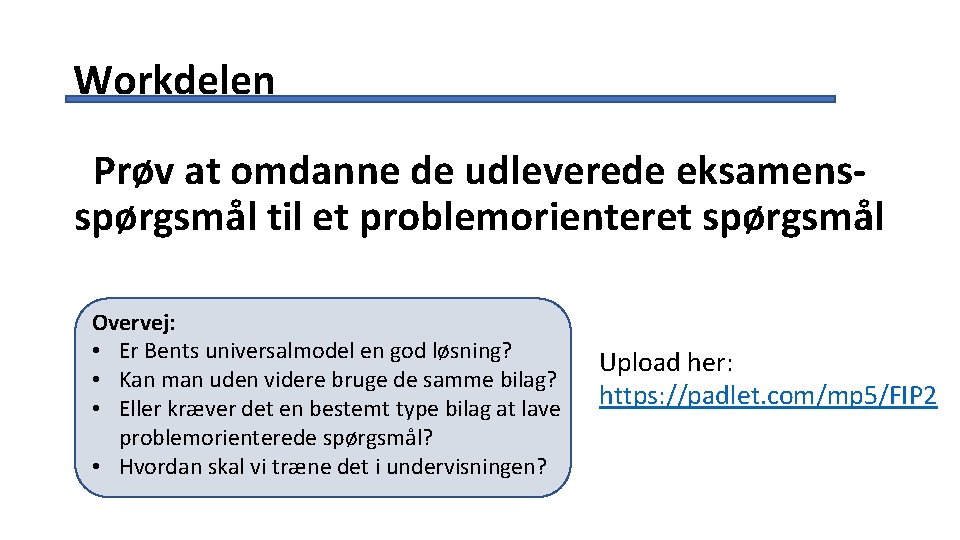 Workdelen Prøv at omdanne de udleverede eksamensspørgsmål til et problemorienteret spørgsmål Overvej: • Er Workdelen Prøv at omdanne de udleverede eksamensspørgsmål til et problemorienteret spørgsmål Overvej: • Er