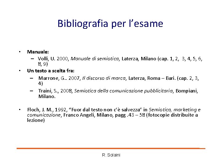 Bibliografia per l’esame • • • Manuale: – Volli, U. 2000, Manuale di semiotica, Bibliografia per l’esame • • • Manuale: – Volli, U. 2000, Manuale di semiotica,