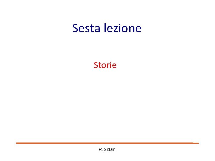 Sesta lezione Storie R. Solaini Sesta lezione Storie R. Solaini