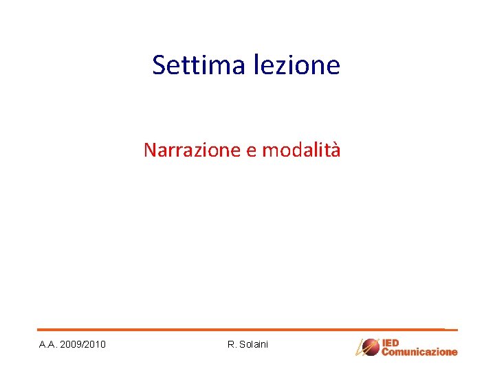 Settima lezione Narrazione e modalità A. A. 2009/2010 R. Solaini Settima lezione Narrazione e modalità A. A. 2009/2010 R. Solaini