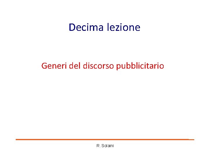 Decima lezione Generi del discorso pubblicitario R. Solaini Decima lezione Generi del discorso pubblicitario R. Solaini