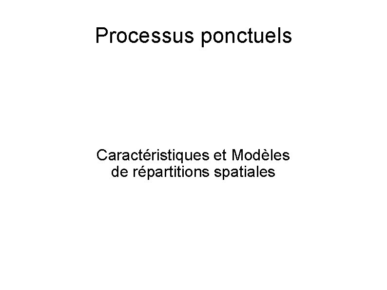 Processus ponctuels Caractéristiques et Modèles de répartitions spatiales 