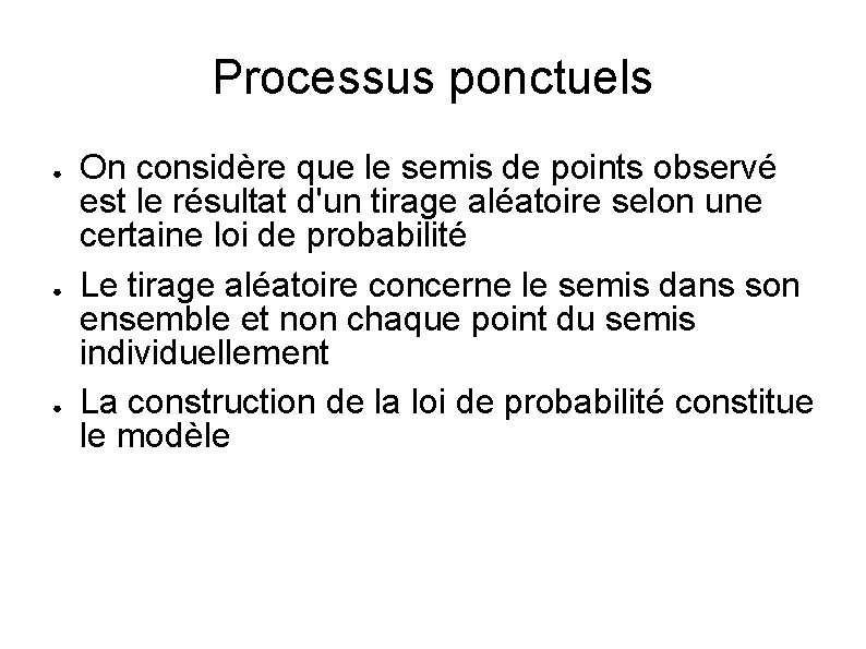 Processus ponctuels ● ● ● On considère que le semis de points observé est