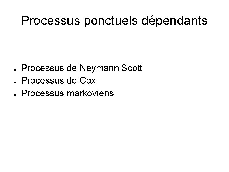 Processus ponctuels dépendants ● ● ● Processus de Neymann Scott Processus de Cox Processus