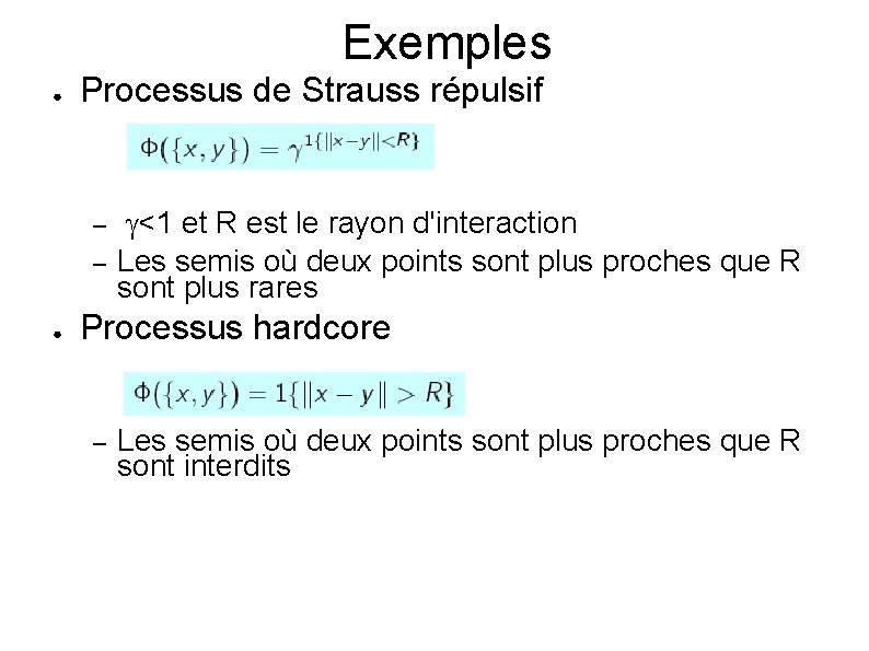Exemples ● Processus de Strauss répulsif – – ● <1 et R est le