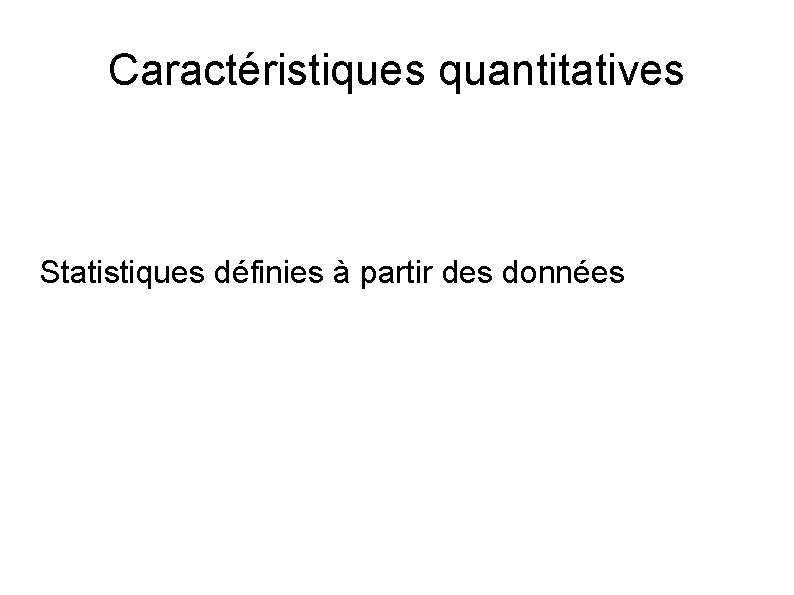 Caractéristiques quantitatives Statistiques définies à partir des données 