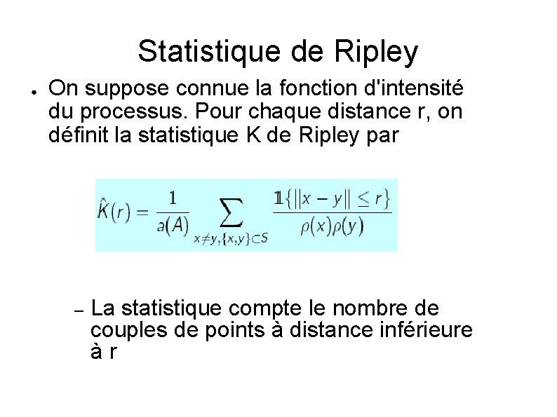 Statistique de Ripley ● On suppose connue la fonction d'intensité du processus. Pour chaque