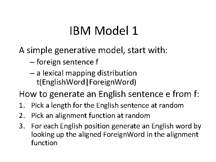 IBM Model 1 A simple generative model, start with: – foreign sentence f –