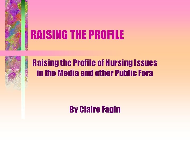 RAISING THE PROFILE Raising the Profile of Nursing Issues in the Media and other