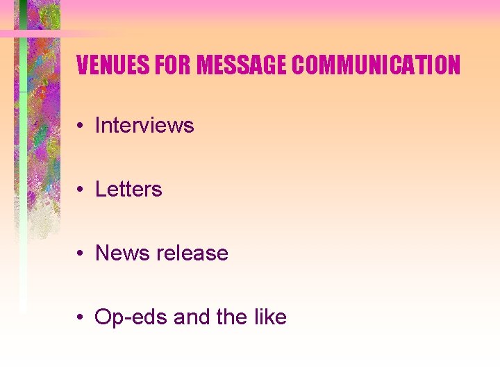 VENUES FOR MESSAGE COMMUNICATION • Interviews • Letters • News release • Op-eds and