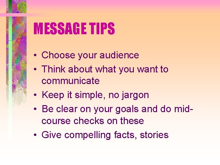 MESSAGE TIPS • Choose your audience • Think about what you want to communicate