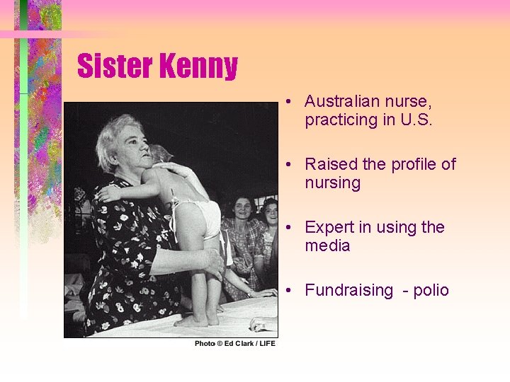 Sister Kenny • Australian nurse, practicing in U. S. • Raised the profile of