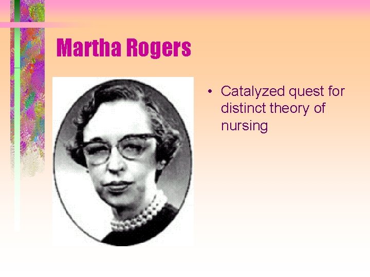 Martha Rogers • Catalyzed quest for distinct theory of nursing 