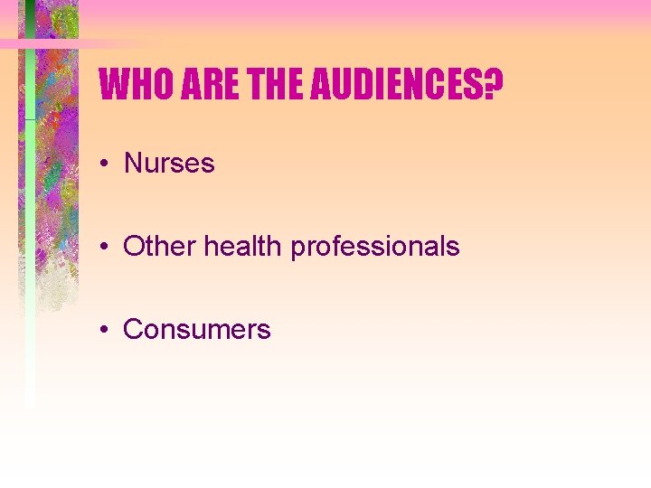 WHO ARE THE AUDIENCES? • Nurses • Other health professionals • Consumers 