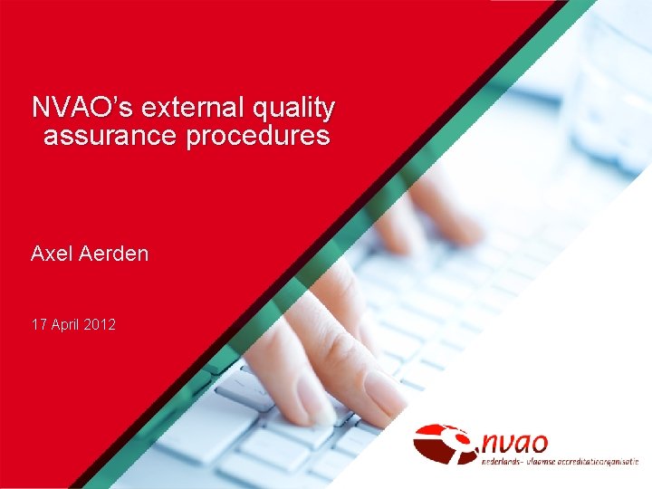 NVAO’s external quality assurance procedures Axel Aerden 17 April 2012 