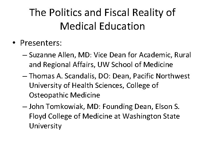 The Politics and Fiscal Reality of Medical Education • Presenters: – Suzanne Allen, MD: