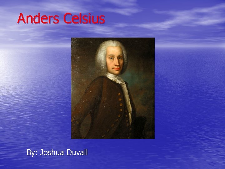 Anders Celsius By: Joshua Duvall 