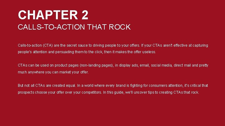 CHAPTER 2 CALLS-TO-ACTION THAT ROCK Calls-to-action (CTA) are the secret sauce to driving people