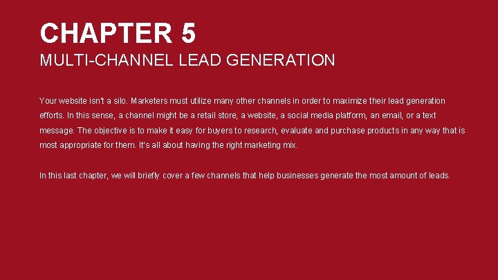 CHAPTER 5 MULTI-CHANNEL LEAD GENERATION Your website isn’t a silo. Marketers must utilize many