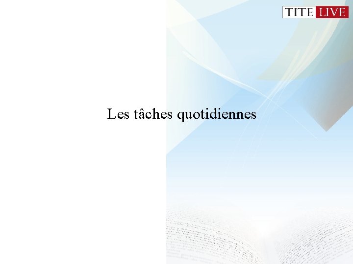 Les tâches quotidiennes Les tâches quotidiennes