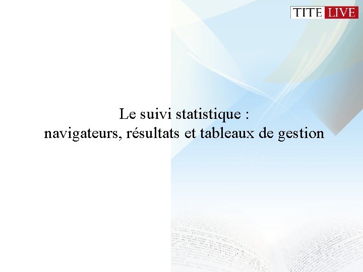 Le suivi statistique : navigateurs, résultats et tableaux de gestion Le suivi statistique : navigateurs, résultats et tableaux de gestion