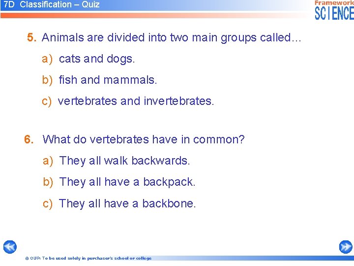 7 D Classification – Quiz 5. Animals are divided into two main groups called…