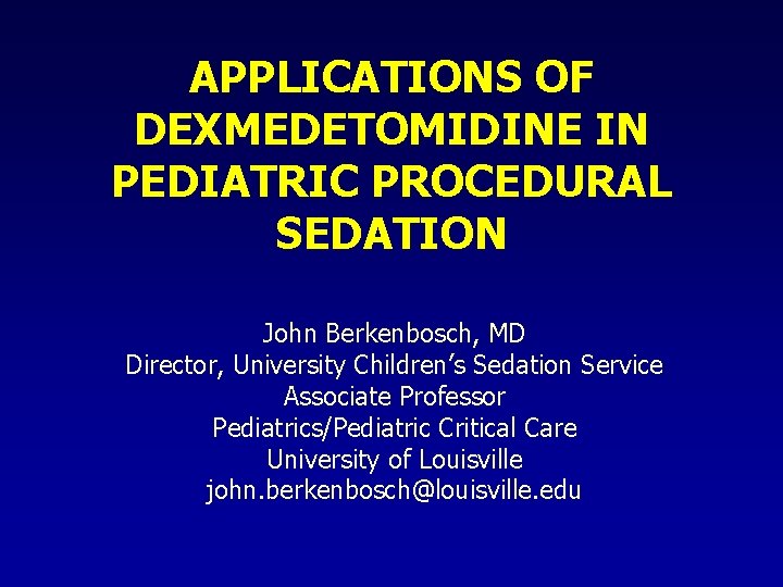 APPLICATIONS OF DEXMEDETOMIDINE IN PEDIATRIC PROCEDURAL SEDATION John Berkenbosch, MD Director, University Children’s Sedation APPLICATIONS OF DEXMEDETOMIDINE IN PEDIATRIC PROCEDURAL SEDATION John Berkenbosch, MD Director, University Children’s Sedation