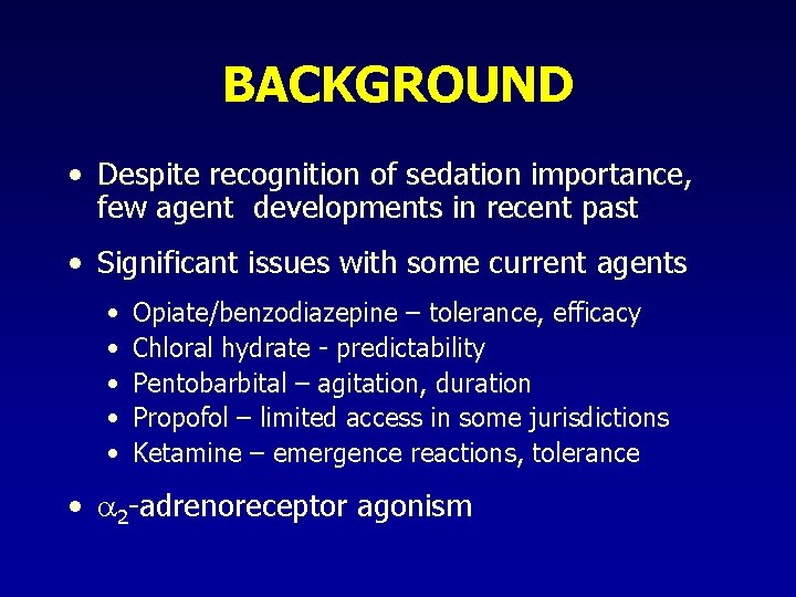 BACKGROUND • Despite recognition of sedation importance, few agent developments in recent past • BACKGROUND • Despite recognition of sedation importance, few agent developments in recent past •
