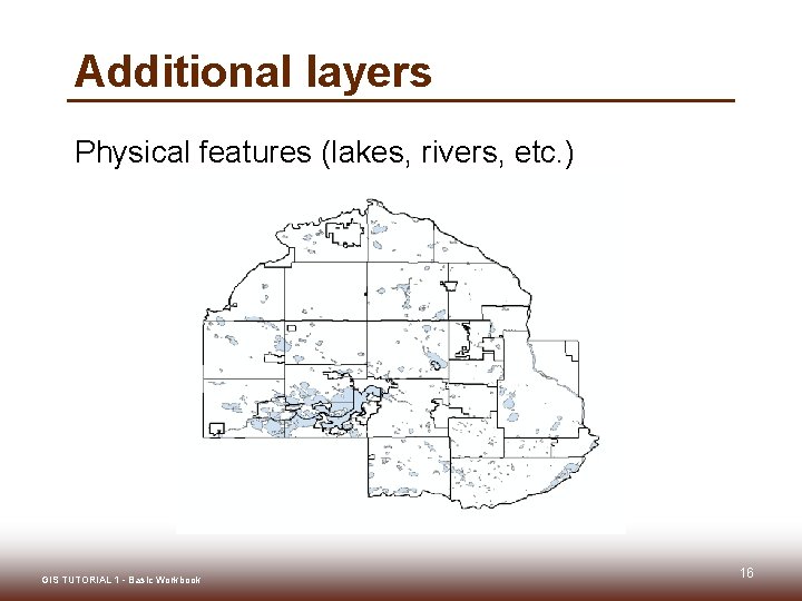 Additional layers Physical features (lakes, rivers, etc. ) GIS TUTORIAL 1 - Basic Workbook