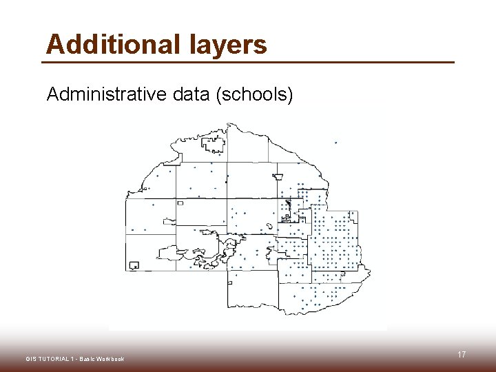 Additional layers Administrative data (schools) GIS TUTORIAL 1 - Basic Workbook 17 