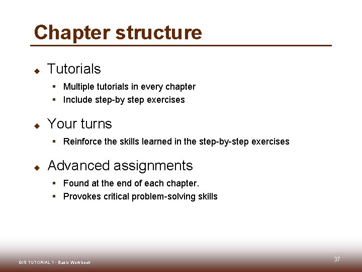 Chapter structure u Tutorials § Multiple tutorials in every chapter § Include step-by step