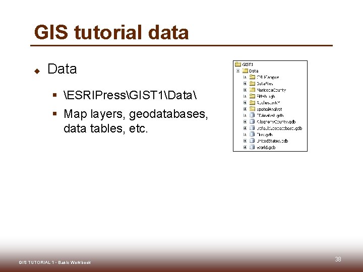 GIS tutorial data u Data § ESRIPressGIST 1Data § Map layers, geodatabases, data tables,