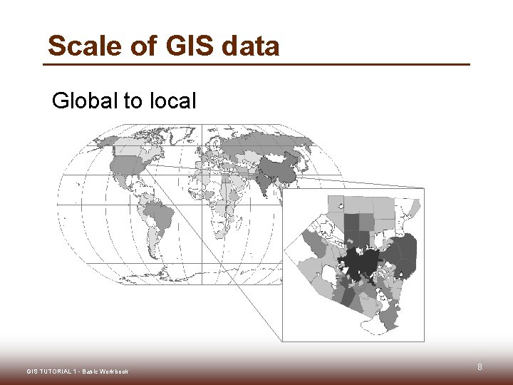 Scale of GIS data Global to local GIS TUTORIAL 1 - Basic Workbook 8
